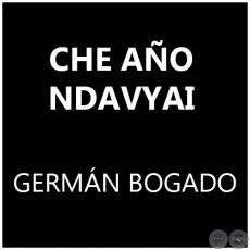 CHE AÑO NDAVYAI  - GERMÁN BOGADO